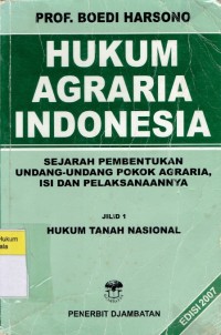 Hukum Agraria Indonesia: Sejarah Pembentukan Undang-Undang Pokok Agraria, Isi dan Pelaksanaannya