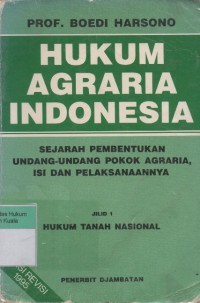 Hukum Agraria Indonesia: Sejarah Pembentukan Undang-Undang Pokok Agraria, Isi dan Pelaksanaannya