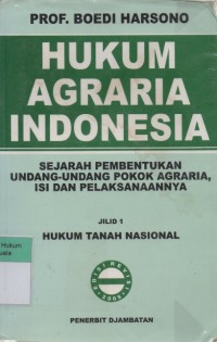 Hukum Agraria Indonesia: Sejarah Pembentukan Undang-Undang Pokok Agraria, Isi dan Pelaksanaannya