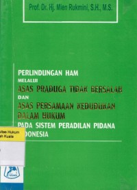 Perlindungan HAM Melalui Asas Praduga Tidak Bersalah dan Asas Persamaan Kedudukan Dalam Hukum Pada Sistem Peradilan Pidana Indonesia