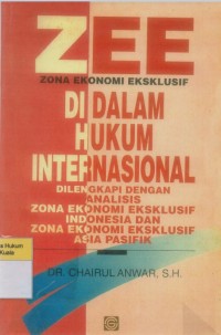 Image of Zona Ekonomi Ekslusif di Dalam Hukum Internasional: Dilengkapi dengan Analisis Zona Ekonomi Eksklusif Indonesia dan ZEE di Asia-Pasifik