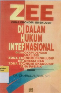 Zona Ekonomi Ekslusif di Dalam Hukum Internasional: Dilengkapi dengan Analisis Zona Ekonomi Eksklusif Indonesia dan ZEE di Asia-Pasifik