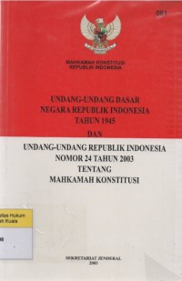 Undang-undang Dasar Negara Republik Indonesia Tahun 1945 dan Undang-Undang Republik Indonesia Nomor 24 Tahun 2003 tentang Mahkamah Konstitusi