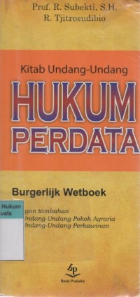 Kitab Undang-Undang Hukum Perdata = Burgerlijk Wetboek : dengan tambahan Undang-Undang Pokok Agraria dan Undang-Undang Perkawinan