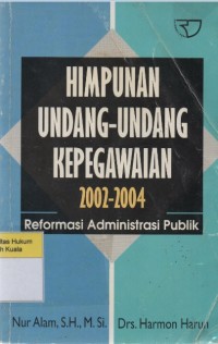 Himpunan Undang-Undang Kepegawaian 2002-2004: Reformasi Administrasi Publik