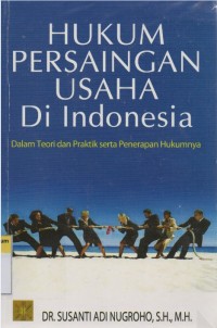 Hukum Persaingan Usaha di Indonesia: Dalam Teori dan Praktik Serta Penerapan Hukumnya