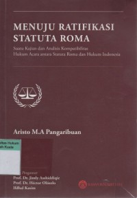 Image of Menuju Ratifikasi Statuta Roma: Suatu Kajian Analisis Kompatibilitas Hukum Acara Antara Statuta Roma dan Hukum Indonesia