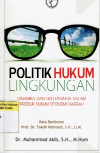 Politik Hukum Lingkungan: Dinamika dan Refleksinya Dalam Produk Hukum Otonomi Daerah