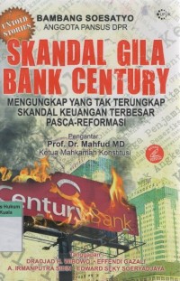 Skandal Gila bank Century : Mengungkap Yang Tak Terungkap Skandal Bank Keuangan Terbesar Pasca-Reformasi