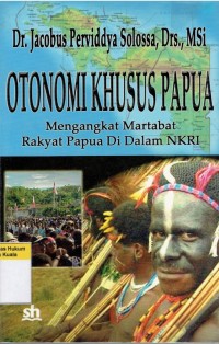 Otonomi khusus Papua: mengangkat martabat rakyat Papua di dalam NKRI