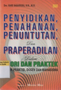 Penyidikan, Penahanan, Penuntutan, dan Praperadilan dalam Teori dan Praktek: Untuk Praktisi, Dosen dan Mahasiswa