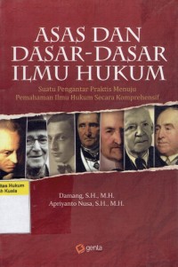 Asas dan Dasar-Dasar Ilmu Hukum (Suatu Pengantar Praktis Menuju Pemahaman Ilmu Hukum Secara Komprehensif)