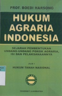 Hukum Agraria Indonesia: Sejarah Pembentukan Undang-Undang Pokok Agraria, Isi dan Pelaksanaannya