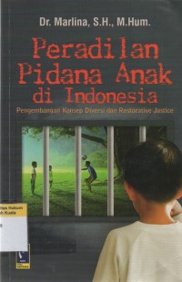 Peradilan Pidana Anak di Indonesia : Pengembangan Konsep Diversi dan Restorasi Justice