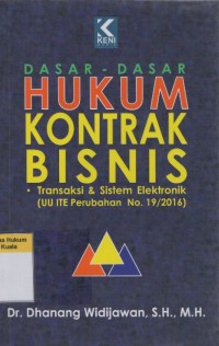 Image of Dasar-Dasar Hukum Kontrak Bisnis: Transaksi dan Sistem Elektronik (UU ITE Perubahan  No. 19/2016)