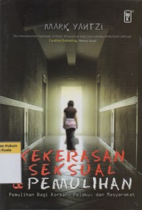 Kekerasan Seksual dan Pemulihan: Pemulihan Bagi Korban, dan Masyarakat = Sexual Offending and Restoration