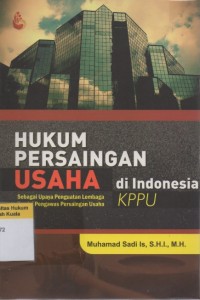 Hukum Persaingan Usaha di Indonesia (Sebagai Upaya Penguatan Lembaga Komisi Pengawasan Persaingan Usaha KPPU)