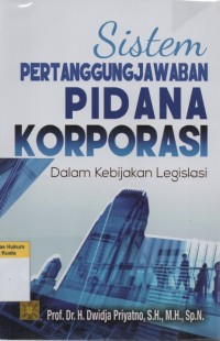 Sistem Pertanggungjawaban Pidana Korporasi: dalam Kebijakan Legislasi