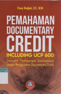 Pemahaman Documentary Credit Including UCP 600: Transaksi Perdagangan Internasional dengan Menggunakan Documentary Credit