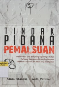 Tindak Pidana Pemalsuan: Tindak Pidana yang Menyerang Kepentingan Hukum Terhadap Kepercayaan Masyarakat Mengenai Kebenaran Isi Tulisan dan Berita yang Disampaikan