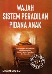 Wajah Sistem Peradilan Pidana Anak: Pertentangan antar Norma dan Relevansinya dalam Praktik Peradilan di Indonesia