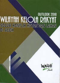 Wilayah Kelola Rakyat: Solusi Konflik Hutan dan Lahan di Aceh (Outlook 2018)