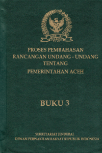 Image of Proses Pembahasan Rancangan Undang-Undang Tentang Pemerintahan Aceh Buku 3