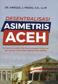 Desentralisasi Asimetris Aceh: Konteks Konsultasi dan Pertimbangan Gubernur dan Dewan Perwakilan Rakyat Aceh (DPRA)