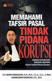 Image of Memahami Tafsir Pasal Tindak Pidana Korupsi: Kaidah Hukum dan Doktrin-Doktrin Dalam Tindak Pidana Korupsi